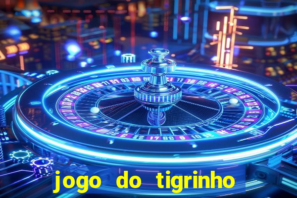 jogo do tigrinho que ganha dinheiro no cadastro